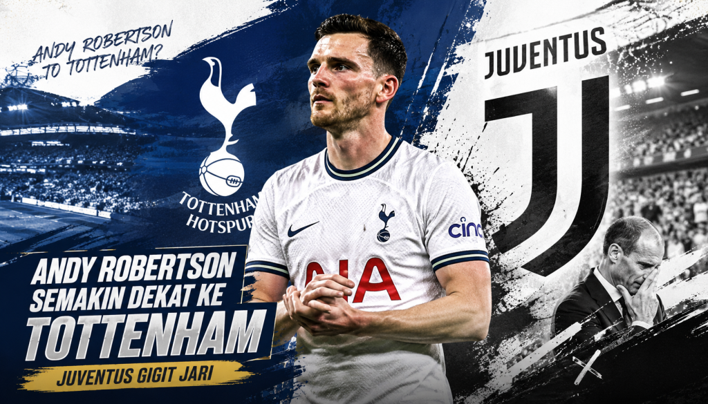Andy Robertson Pilih Tottenham, Juventus Gagal Menikung di Bursa Transfer